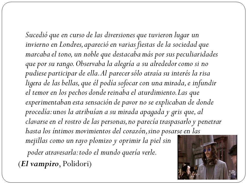 Sucedió que en curso de las diversiones que tuvieron lugar un invierno en Londres, apareció en varias fiestas de la sociedad que marcaba el tono, un noble que destacaba más por sus peculiaridades que por su rango.