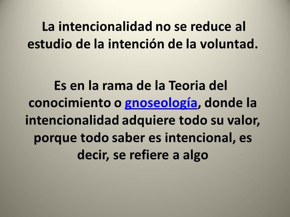 La intencionalidad no se reduce al estudio de la intención de la voluntad.