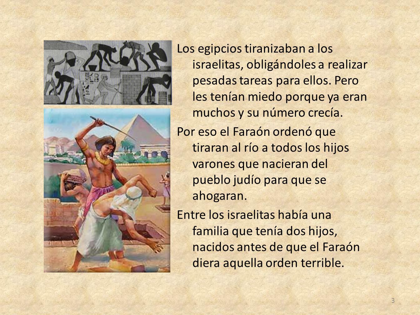 Los egipcios tiranizaban a los israelitas, obligándoles a realizar pesadas tareas para ellos.