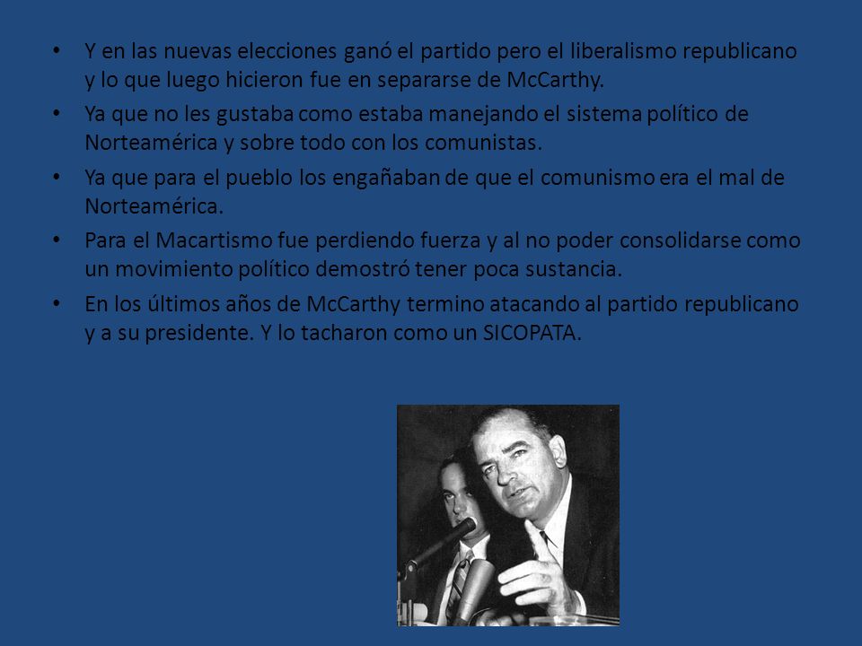 Y en las nuevas elecciones ganó el partido pero el liberalismo republicano y lo que luego hicieron fue en separarse de McCarthy.