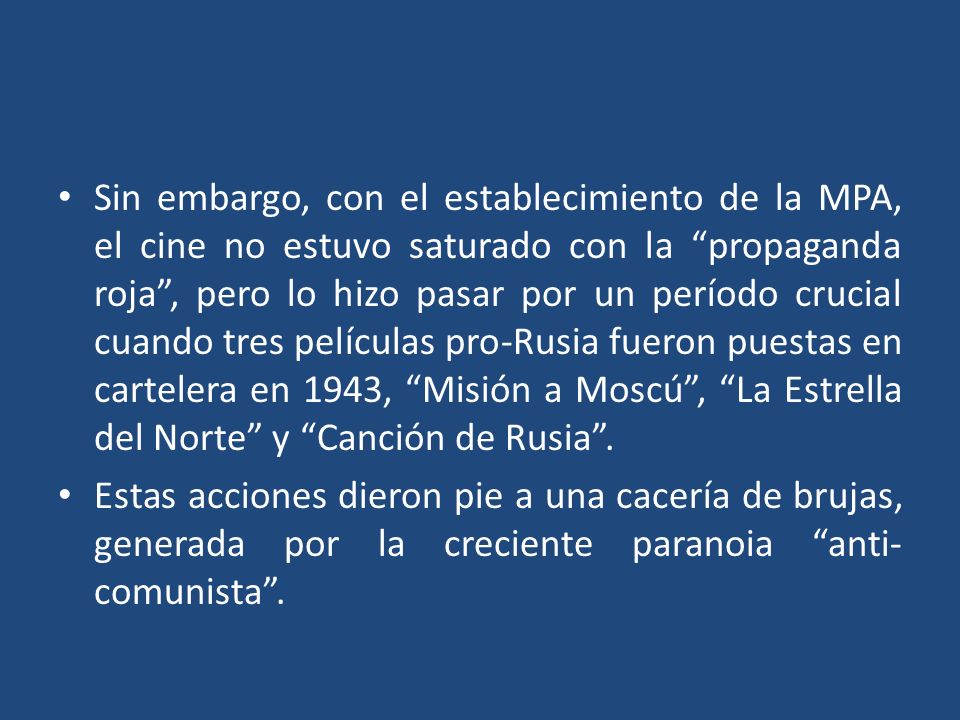 Sin embargo, con el establecimiento de la MPA, el cine no estuvo saturado con la propaganda roja , pero lo hizo pasar por un período crucial cuando tres películas pro-Rusia fueron puestas en cartelera en 1943, Misión a Moscú , La Estrella del Norte y Canción de Rusia .