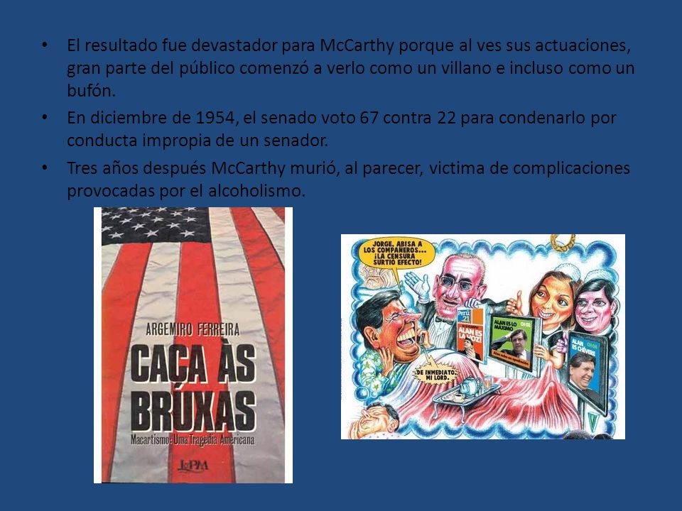 El resultado fue devastador para McCarthy porque al ves sus actuaciones, gran parte del público comenzó a verlo como un villano e incluso como un bufón.