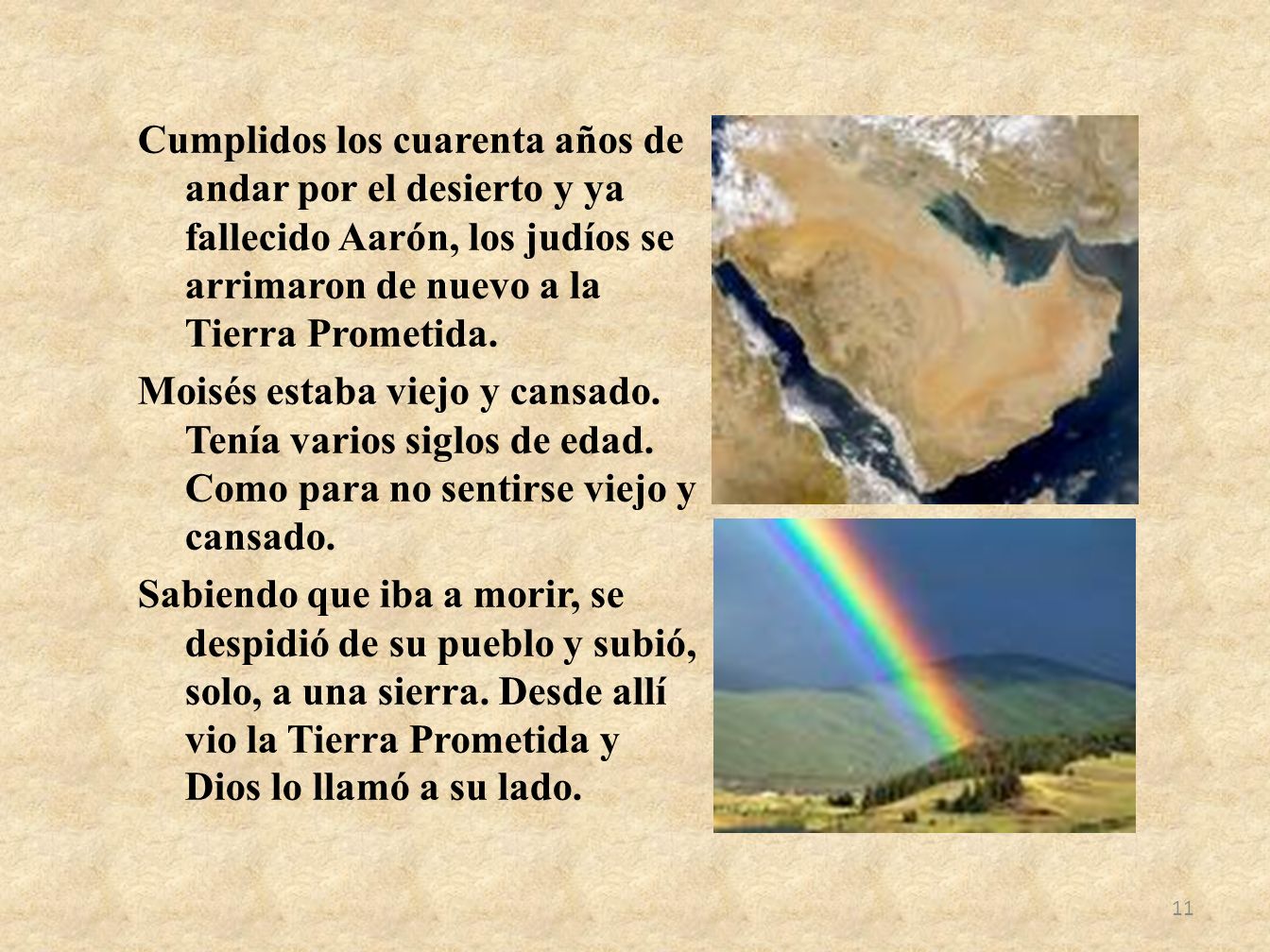 Cumplidos los cuarenta años de andar por el desierto y ya fallecido Aarón, los judíos se arrimaron de nuevo a la Tierra Prometida.