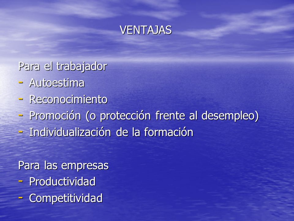 VENTAJAS Para el trabajador. Autoestima. Reconocimiento. Promoción (o protección frente al desempleo)