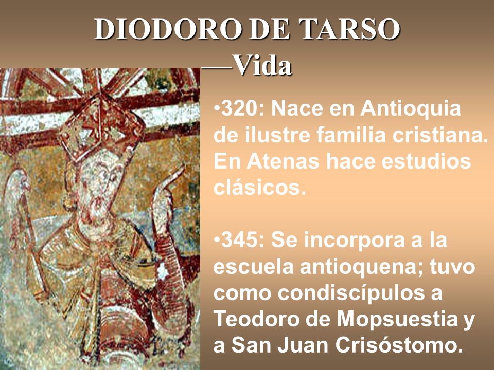 DIODORO DE TARSO —Vida 320: Nace en Antioquia de ilustre familia cristiana. En Atenas hace estudios clásicos.