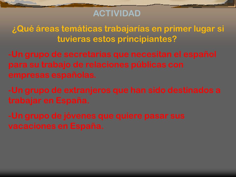 ACTIVIDAD ¿Qué áreas temáticas trabajarías en primer lugar si tuvieras estos principiantes
