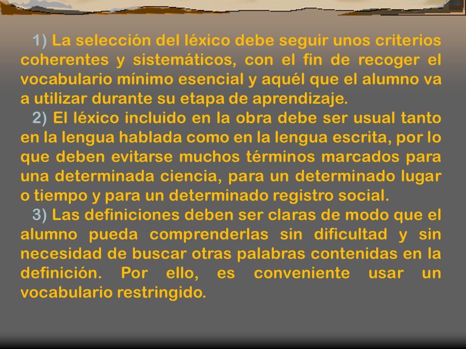 1) La selección del léxico debe seguir unos criterios coherentes y sistemáticos, con el fin de recoger el vocabulario mínimo esencial y aquél que el alumno va a utilizar durante su etapa de aprendizaje.