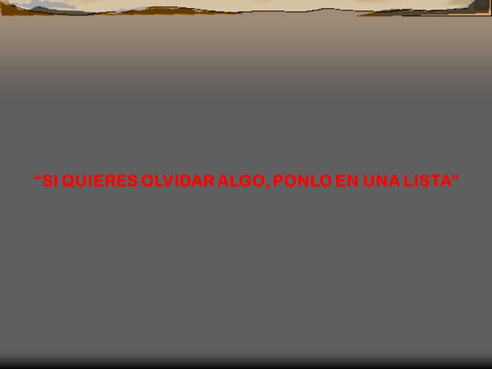 SI QUIERES OLVIDAR ALGO, PONLO EN UNA LISTA