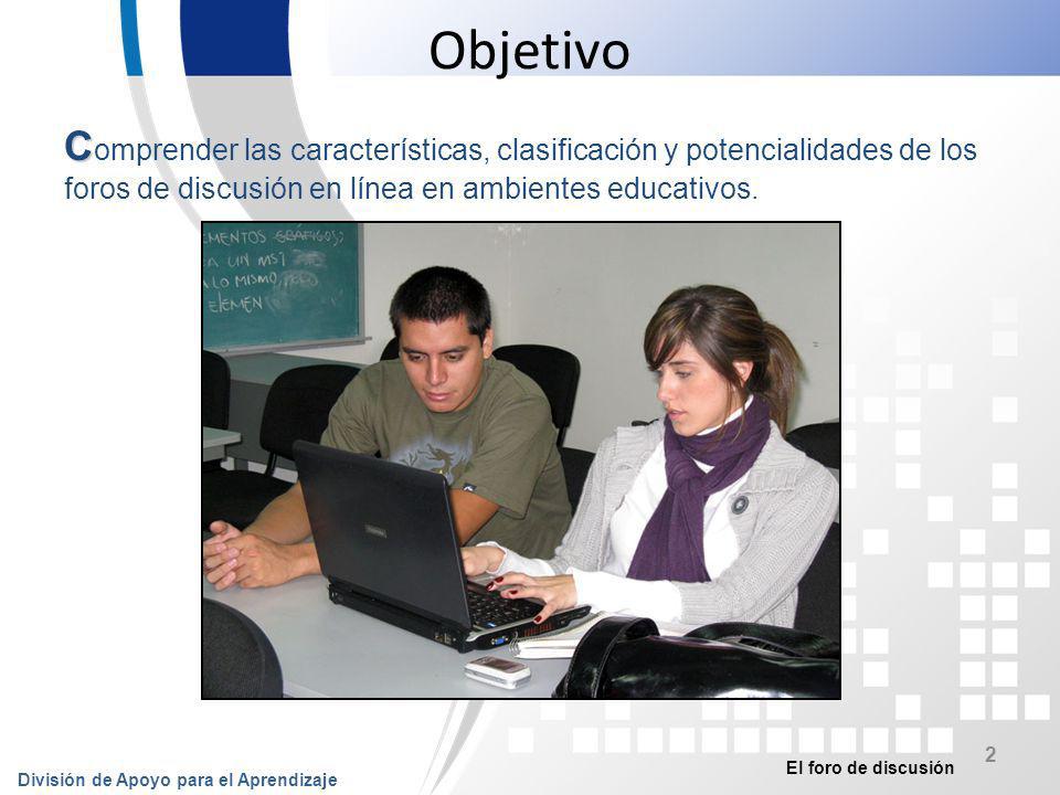 Objetivo Comprender las características, clasificación y potencialidades de los foros de discusión en línea en ambientes educativos.