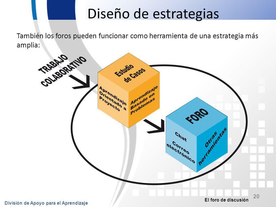 Diseño de estrategias También los foros pueden funcionar como herramienta de una estrategia más amplia: