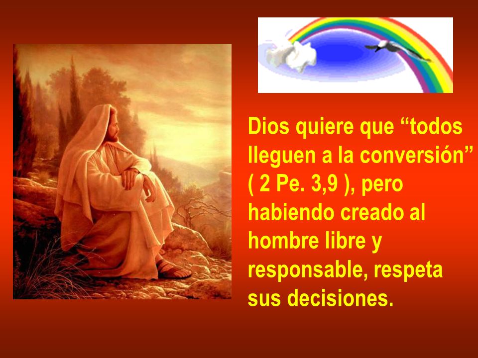 Dios quiere que todos lleguen a la conversión ( 2 Pe. 3,9 ), pero. habiendo creado al. hombre libre y.
