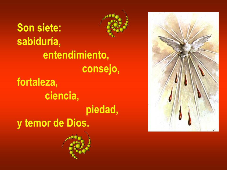 Son siete: sabiduría, entendimiento, consejo, fortaleza, ciencia, piedad, y temor de Dios.