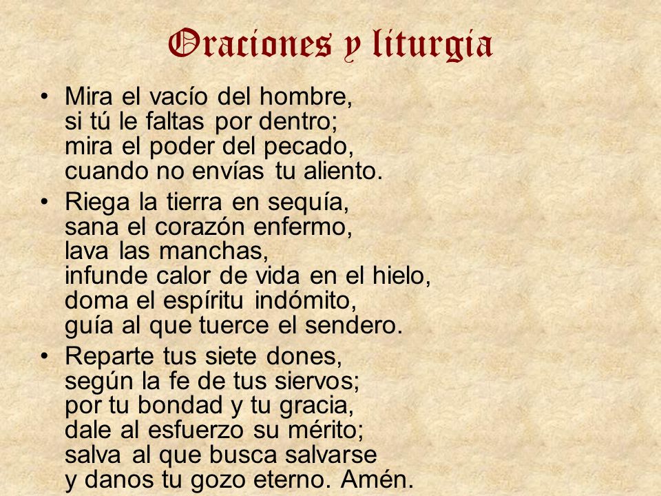 Oraciones y liturgia Mira el vacío del hombre, si tú le faltas por dentro; mira el poder del pecado, cuando no envías tu aliento.