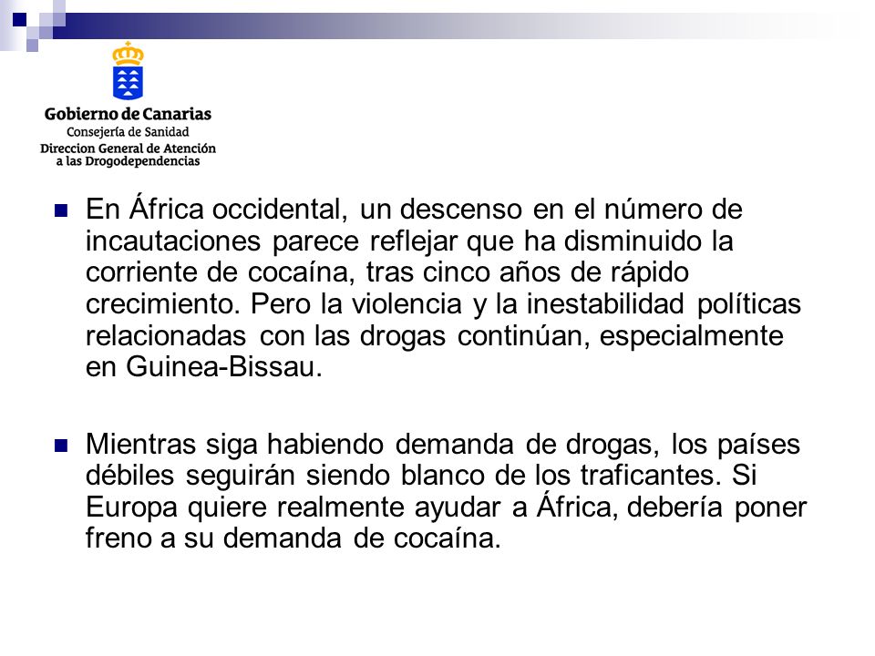 En África occidental, un descenso en el número de incautaciones parece reflejar que ha disminuido la corriente de cocaína, tras cinco años de rápido crecimiento. Pero la violencia y la inestabilidad políticas relacionadas con las drogas continúan, especialmente en Guinea-Bissau.