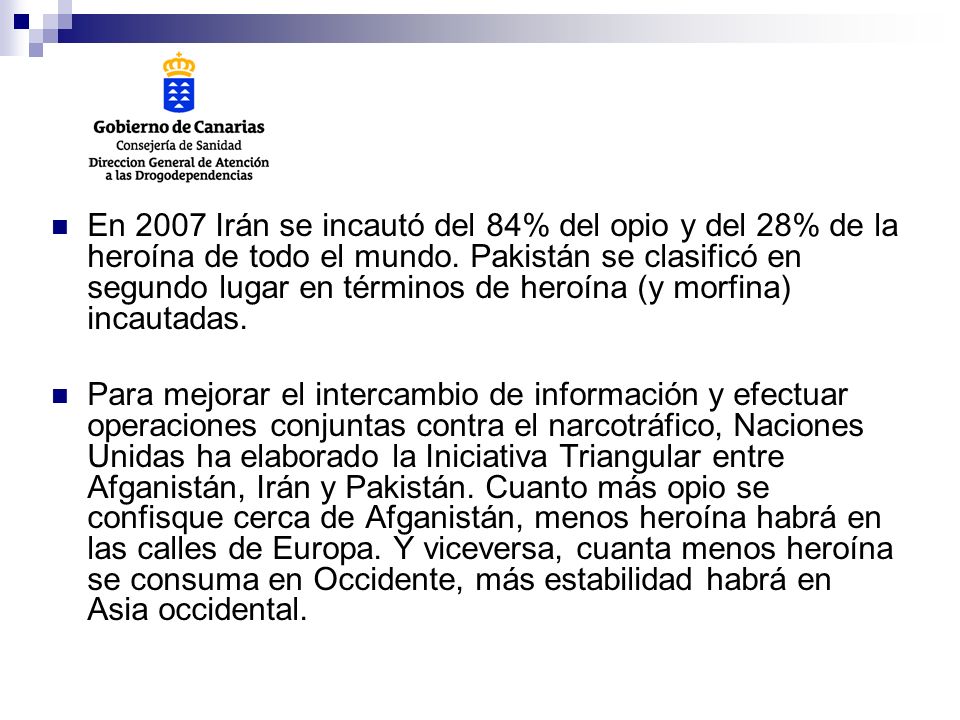 En 2007 Irán se incautó del 84% del opio y del 28% de la heroína de todo el mundo. Pakistán se clasificó en segundo lugar en términos de heroína (y morfina) incautadas.