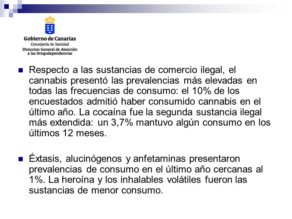Respecto a las sustancias de comercio ilegal, el cannabis presentó las prevalencias más elevadas en todas las frecuencias de consumo: el 10% de los encuestados admitió haber consumido cannabis en el último año. La cocaína fue la segunda sustancia ilegal más extendida: un 3,7% mantuvo algún consumo en los últimos 12 meses.