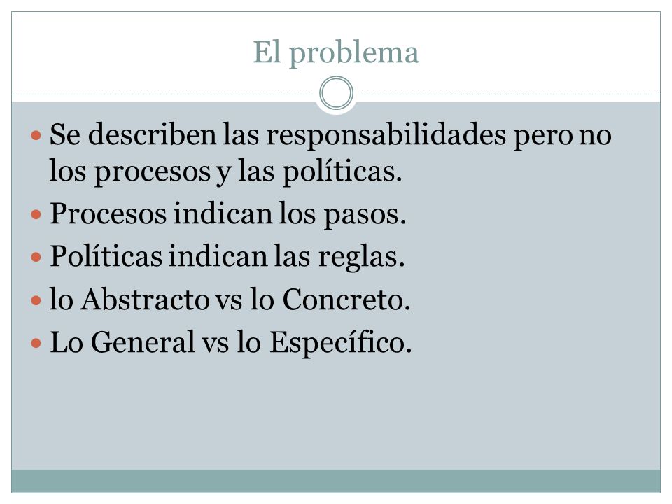 El problema Se describen las responsabilidades pero no los procesos y las políticas. Procesos indican los pasos.