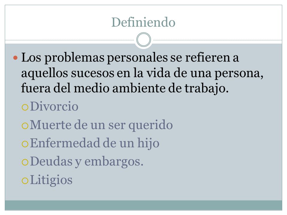 Definiendo Los problemas personales se refieren a aquellos sucesos en la vida de una persona, fuera del medio ambiente de trabajo.