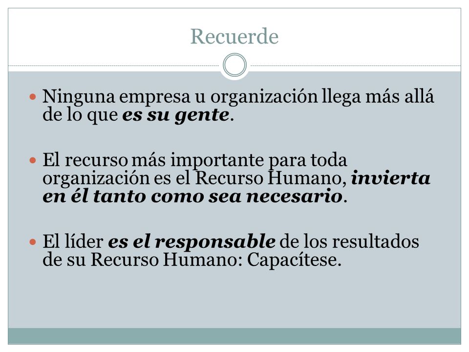 Recuerde Ninguna empresa u organización llega más allá de lo que es su gente.