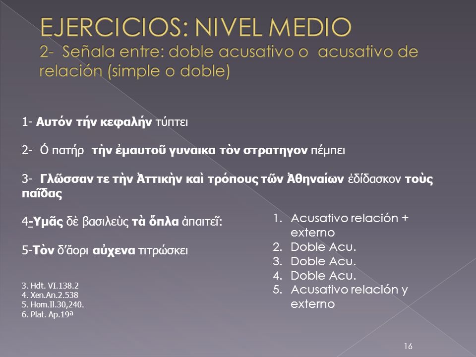 EJERCICIOS: NIVEL MEDIO 2- Señala entre: doble acusativo o acusativo de relación (simple o doble)