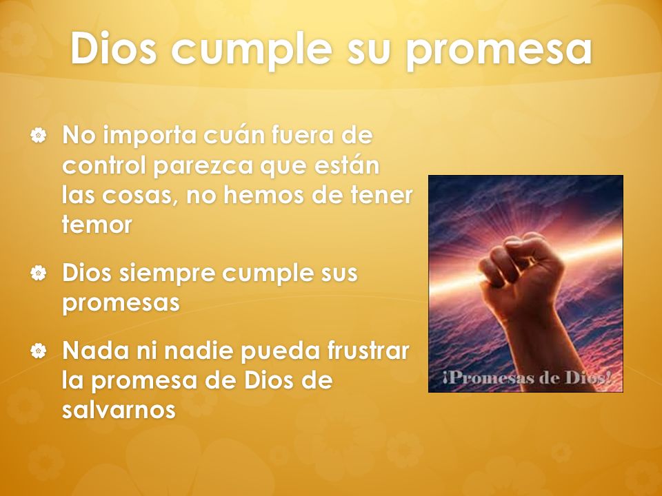 Dios cumple su promesa No importa cuán fuera de control parezca que están las cosas, no hemos de tener temor.