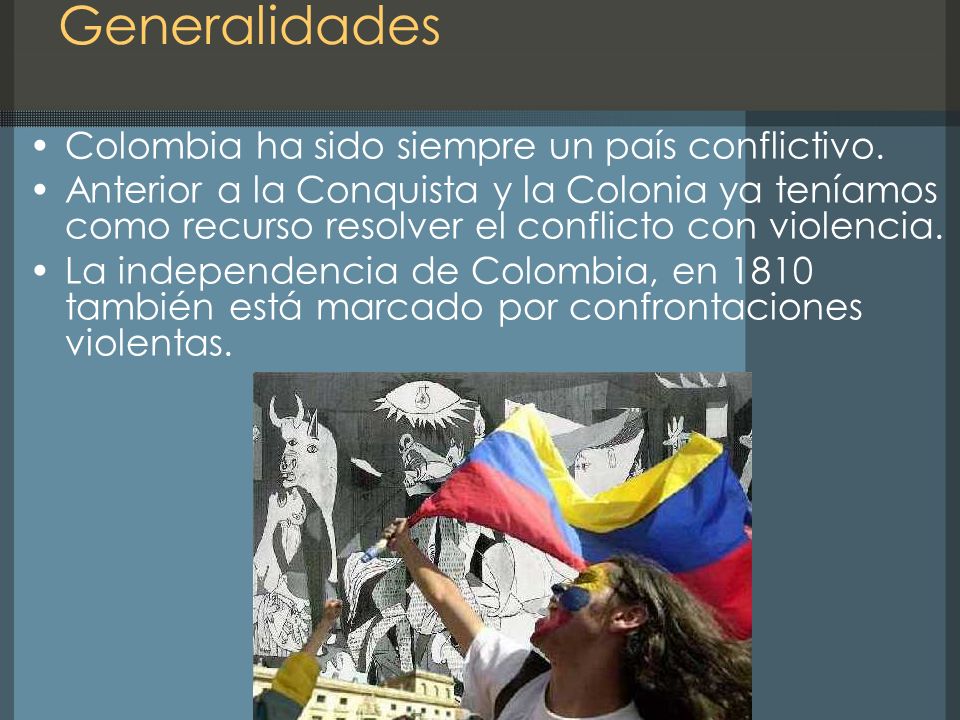 Generalidades Colombia ha sido siempre un país conflictivo.
