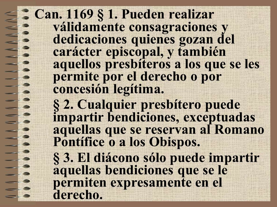 Can § 1. Pueden realizar válidamente consagraciones y dedicaciones quienes gozan del carácter episcopal, y también aquellos presbíteros a los que se les permite por el derecho o por concesión legítima.