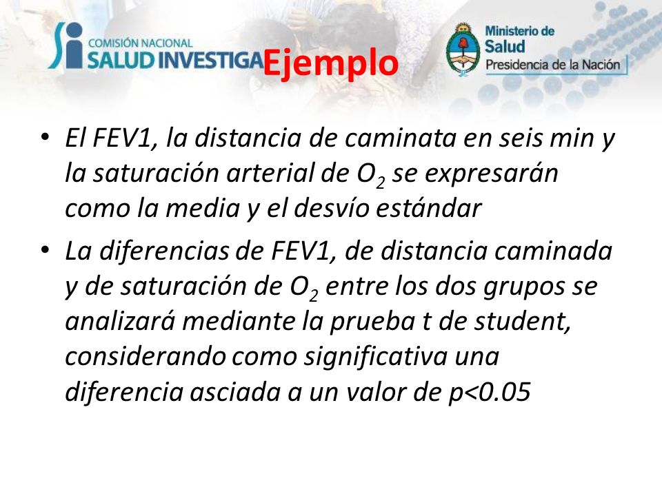 Ejemplo El FEV1, la distancia de caminata en seis min y la saturación arterial de O2 se expresarán como la media y el desvío estándar.