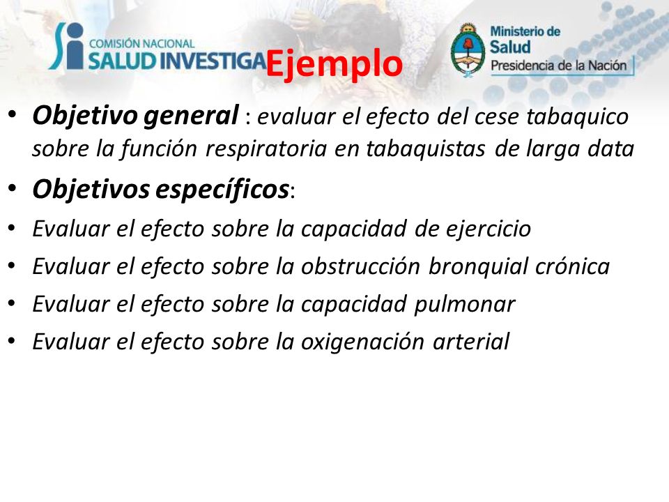 Ejemplo Objetivo general : evaluar el efecto del cese tabaquico sobre la función respiratoria en tabaquistas de larga data.