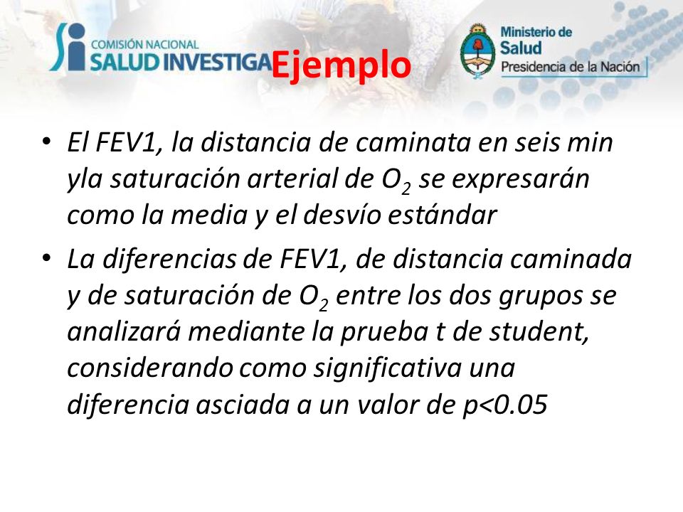 Ejemplo El FEV1, la distancia de caminata en seis min yla saturación arterial de O2 se expresarán como la media y el desvío estándar.