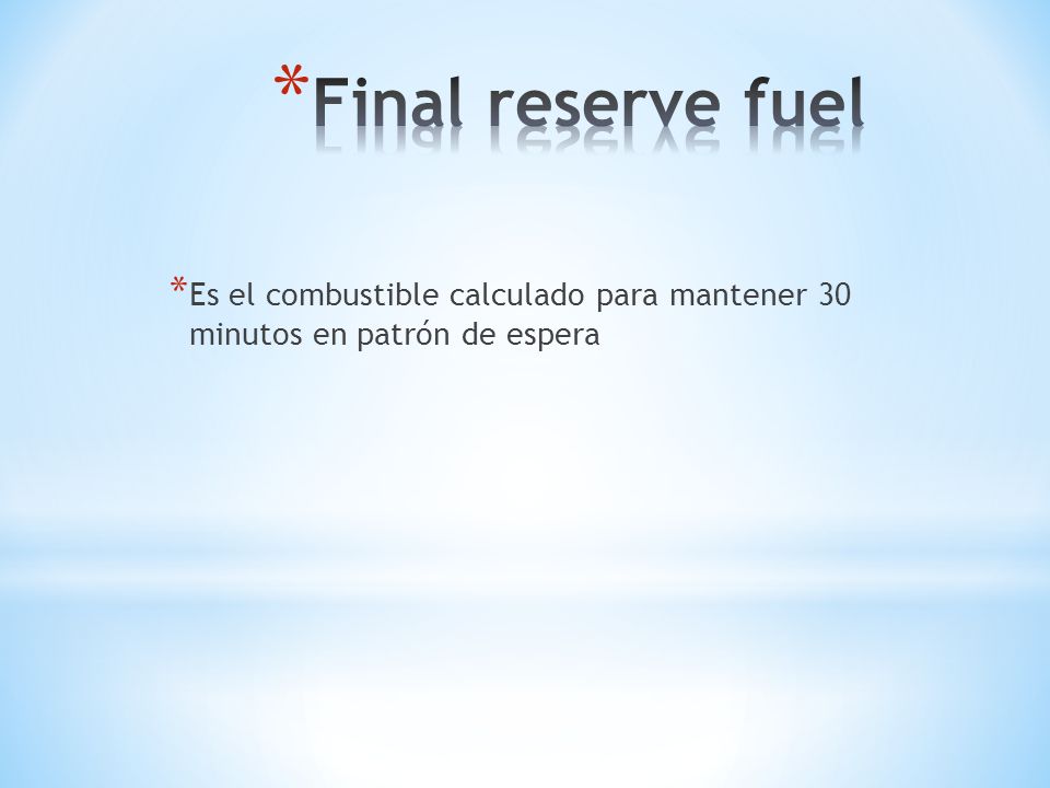 Final reserve fuel Es el combustible calculado para mantener 30 minutos en patrón de espera