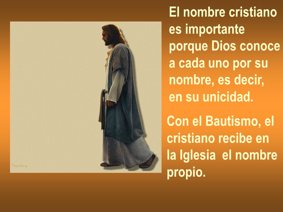 El nombre cristiano es importante. porque Dios conoce. a cada uno por su. nombre, es decir, en su unicidad.