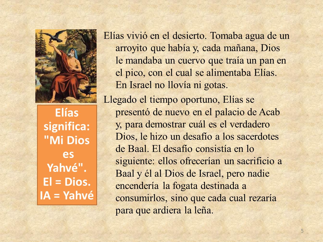 Elías significa: Mi Dios es Yahvé . El = Dios. IA = Yahvé