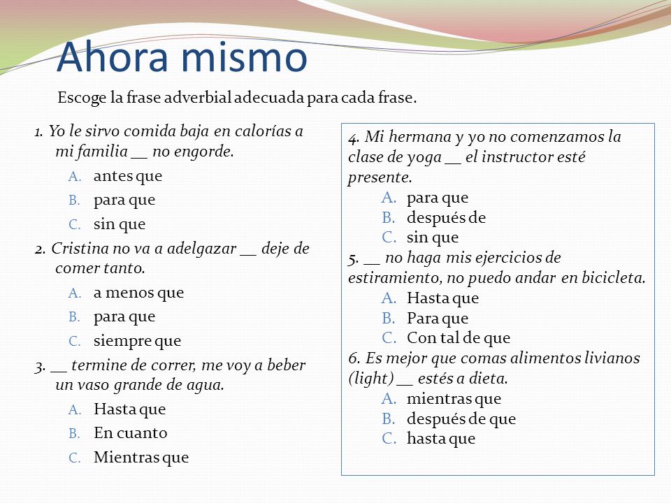 Ahora mismo Escoge la frase adverbial adecuada para cada frase.