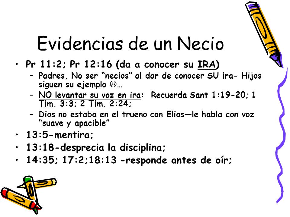 Evidencias de un Necio Pr 11:2; Pr 12:16 (da a conocer su IRA)