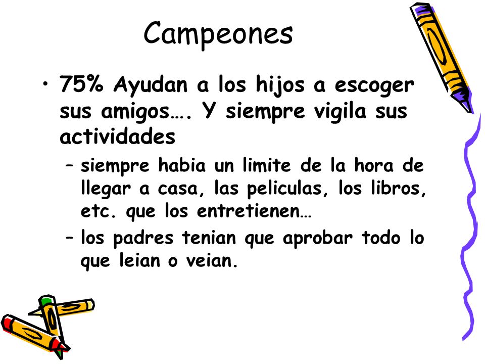 Campeones 75% Ayudan a los hijos a escoger sus amigos…. Y siempre vigila sus actividades.