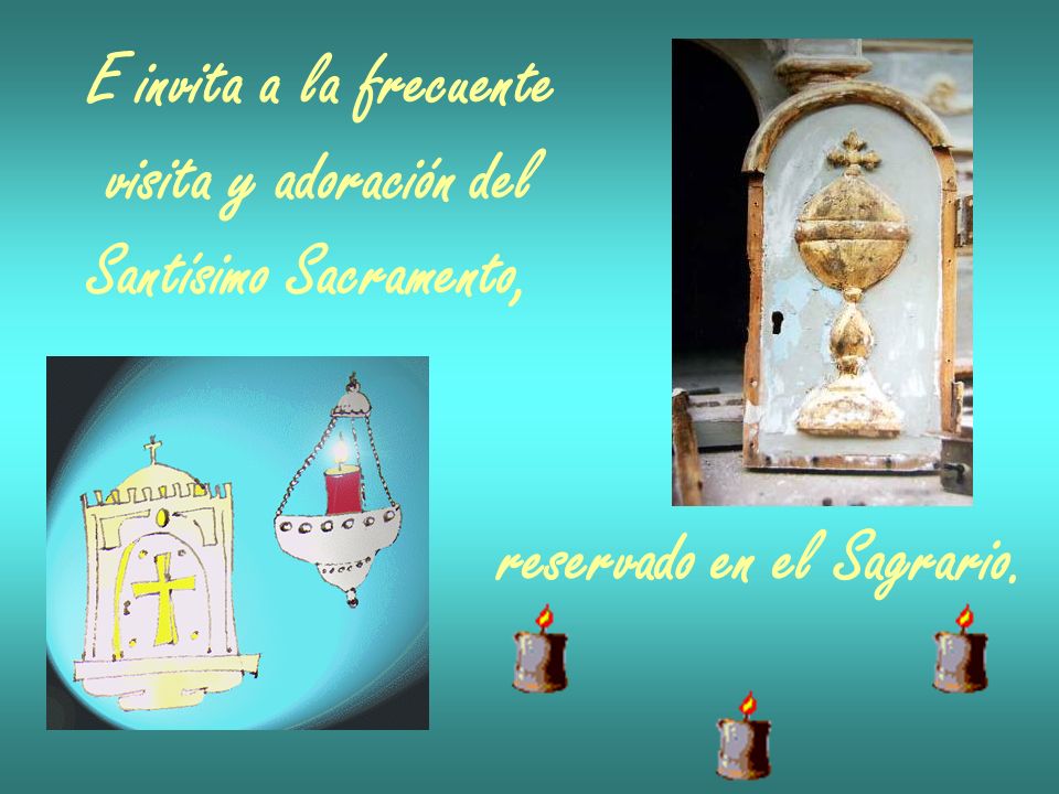 E invita a la frecuente visita y adoración del Santísimo Sacramento, reservado en el Sagrario.