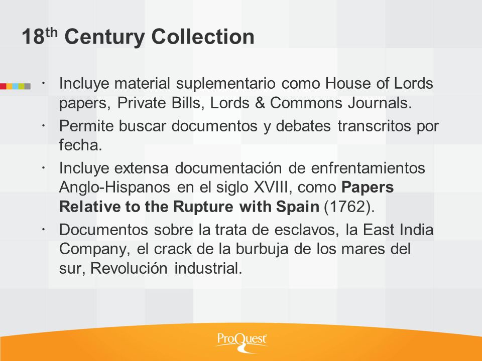 18th Century Collection Incluye material suplementario como House of Lords papers, Private Bills, Lords & Commons Journals.