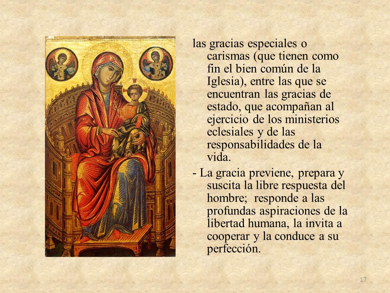 las gracias especiales o carismas (que tienen como fin el bien común de la Iglesia), entre las que se encuentran las gracias de estado, que acompañan al ejercicio de los ministerios eclesiales y de las responsabilidades de la vida.