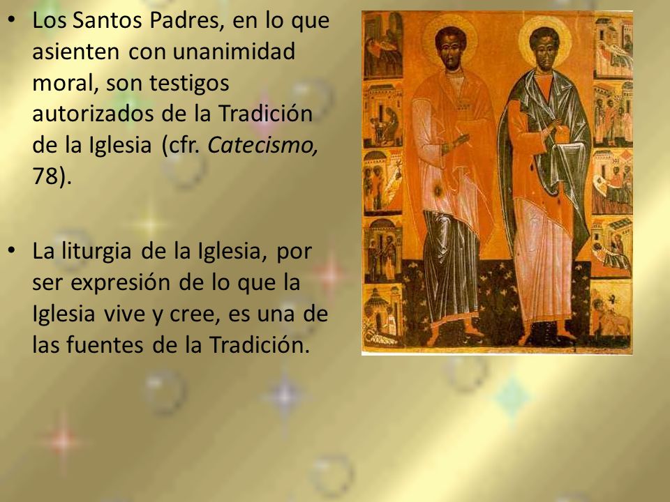 Los Santos Padres, en lo que asienten con unanimidad moral, son testigos autorizados de la Tradición de la Iglesia (cfr. Catecismo, 78).