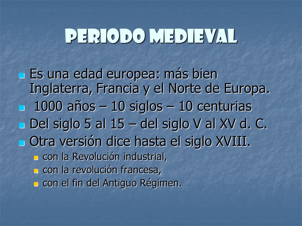 Periodo medieval Es una edad europea: más bien Inglaterra, Francia y el Norte de Europa años – 10 siglos – 10 centurias.