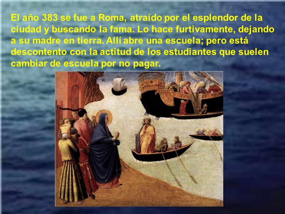 El año 383 se fue a Roma, atraído por el esplendor de la ciudad y buscando la fama.