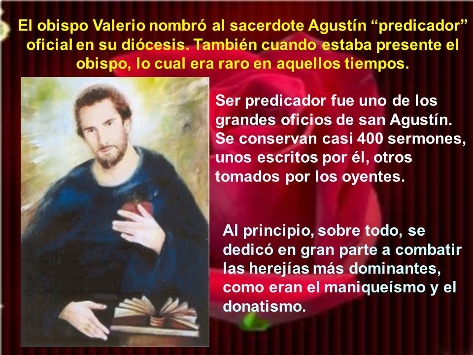 El obispo Valerio nombró al sacerdote Agustín predicador oficial en su diócesis. También cuando estaba presente el obispo, lo cual era raro en aquellos tiempos.