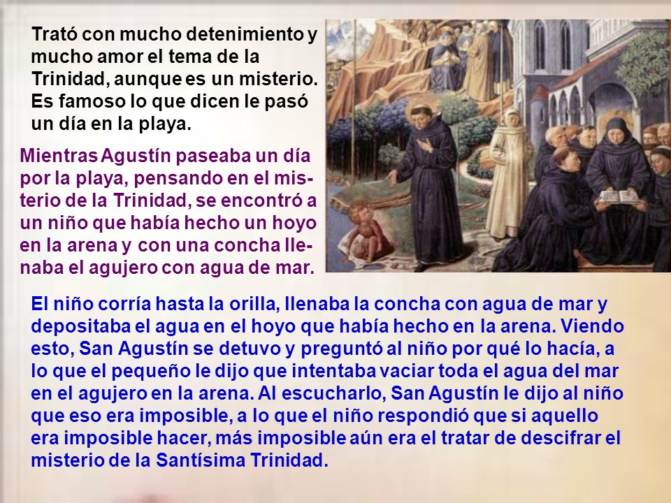 Trató con mucho detenimiento y mucho amor el tema de la Trinidad, aunque es un misterio. Es famoso lo que dicen le pasó un día en la playa.