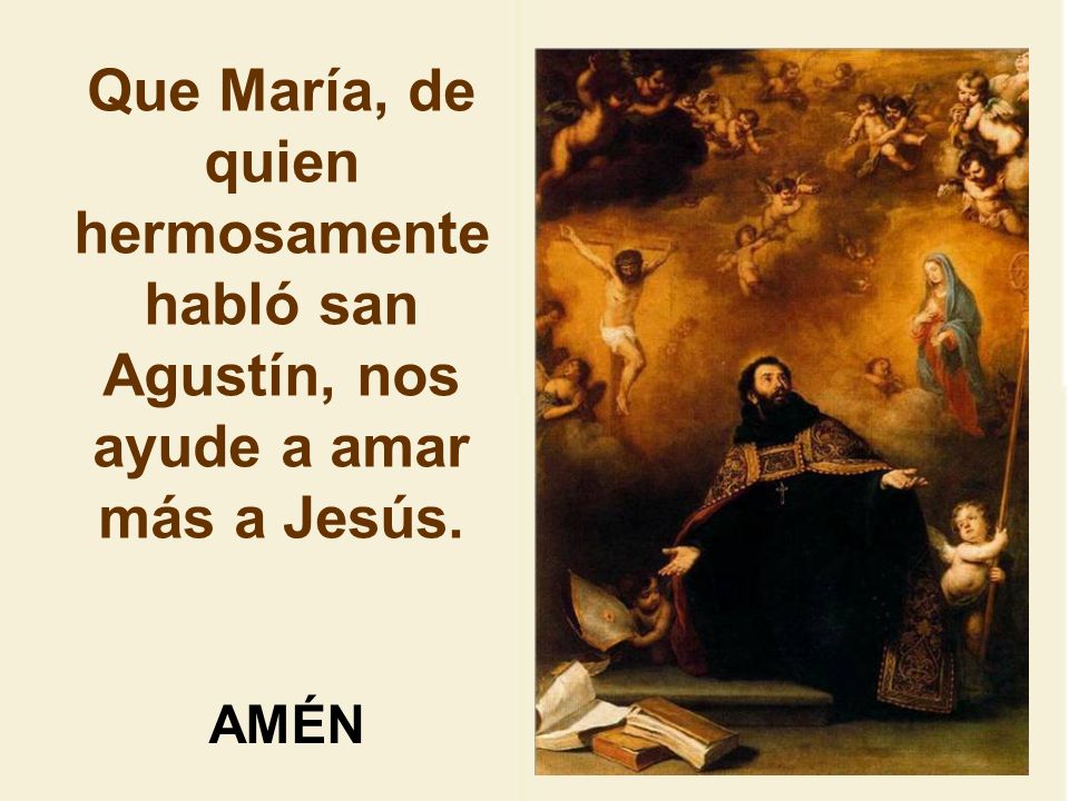 Que María, de quien hermosamente habló san Agustín, nos ayude a amar más a Jesús.
