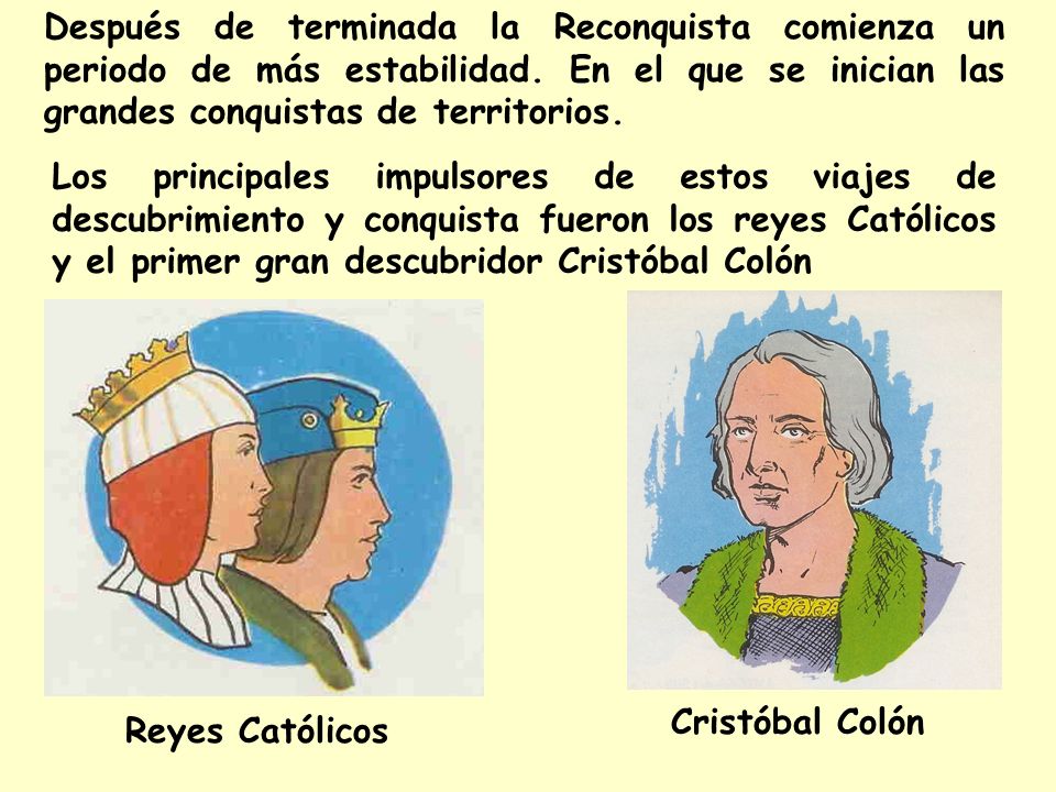 Después de terminada la Reconquista comienza un periodo de más estabilidad. En el que se inician las grandes conquistas de territorios.