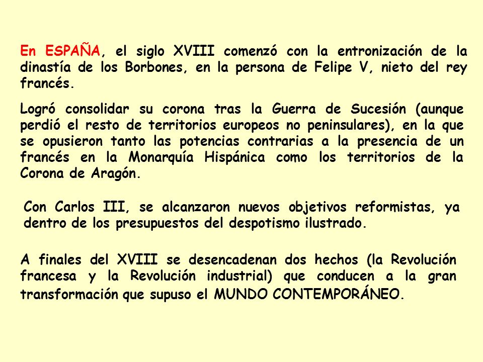 En ESPAÑA, el siglo XVIII comenzó con la entronización de la dinastía de los Borbones, en la persona de Felipe V, nieto del rey francés.