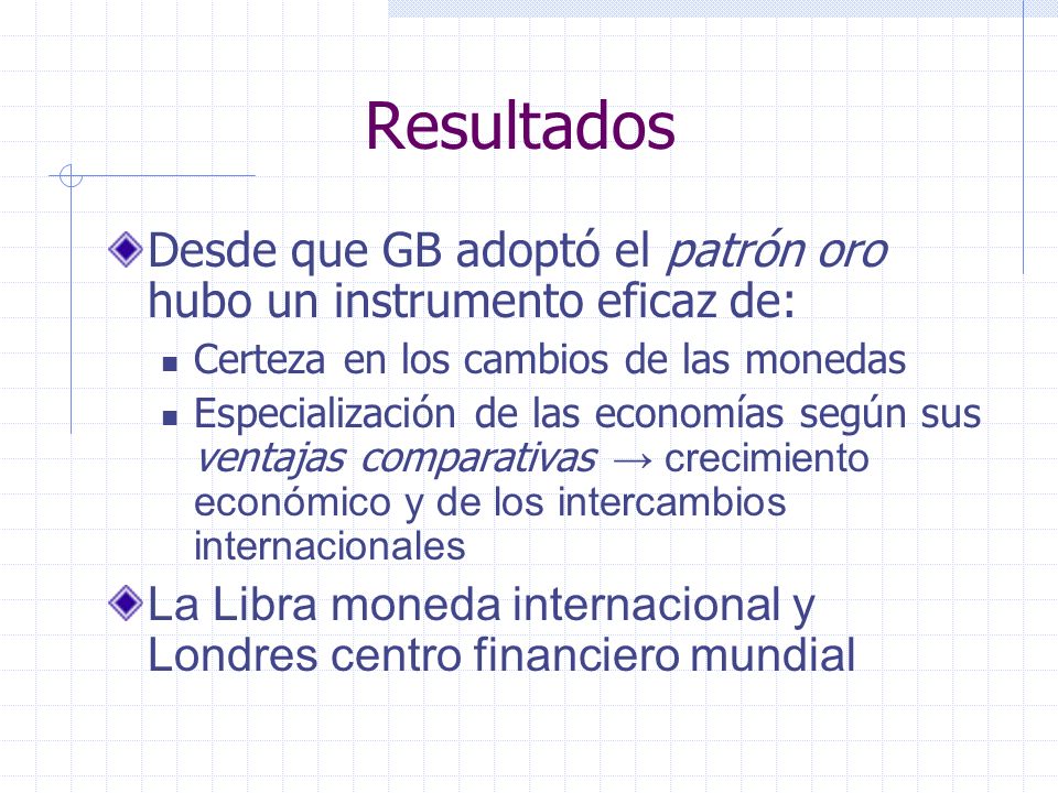 Resultados Desde que GB adoptó el patrón oro hubo un instrumento eficaz de: Certeza en los cambios de las monedas.