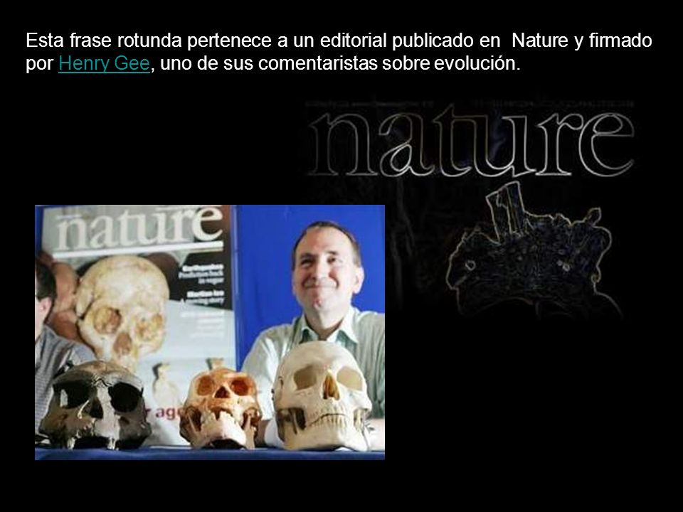 Esta frase rotunda pertenece a un editorial publicado en Nature y firmado por Henry Gee, uno de sus comentaristas sobre evolución.