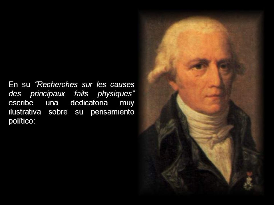 En su Recherches sur les causes des principaux faits physiques escribe una dedicatoria muy ilustrativa sobre su pensamiento político: